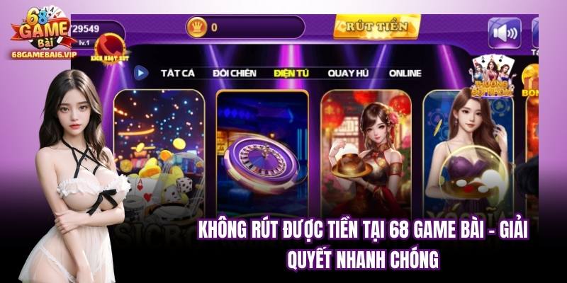 Không Rút Được Tiền Tại 68 GAME BÀI - Giải Quyết Nhanh Chóng