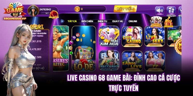 Live Casino 68 Game Bài: Đỉnh Cao Cá Cược Trực Tuyến
