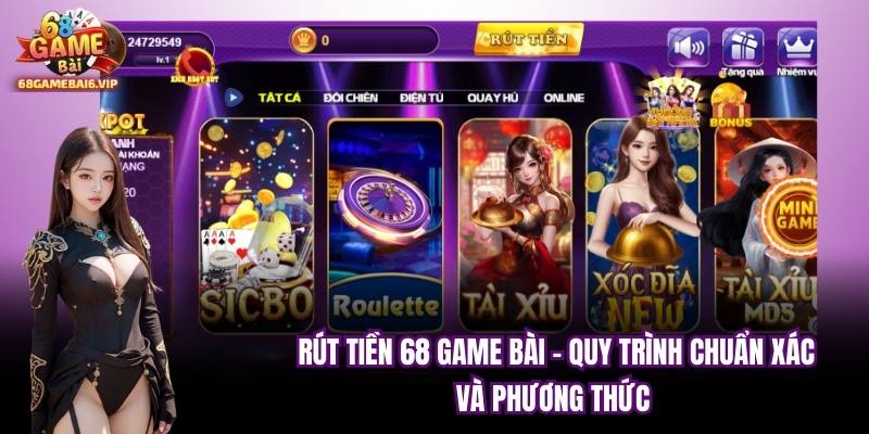 Rút Tiền 68 GAME BÀI - Quy Trình Chuẩn Xác Và Phương Thức 