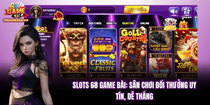 SLots 68 Game Bài: Sân Chơi Đổi Thưởng Uy Tín, Dễ Thắng