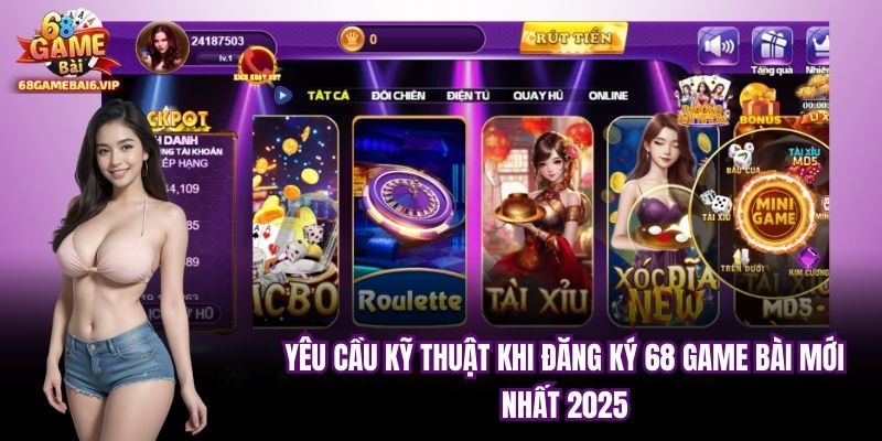 Yêu Cầu Kỹ Thuật Khi Đăng Ký 68 Game Bài Mới Nhất 2025